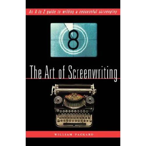 The Art of Screenwriting: An A to Z Guide to Writing a Successful Screenplay