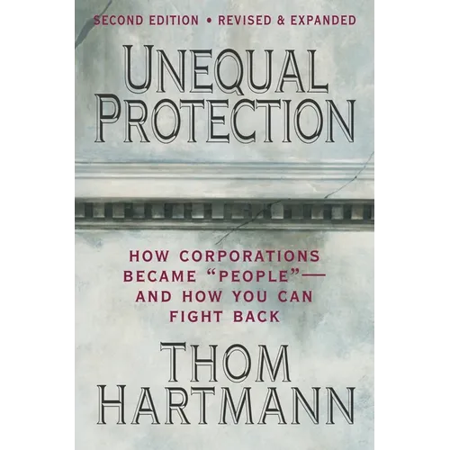 Unequal Protection: The Rise of Corporate Dominance and the Theft of Human Rights