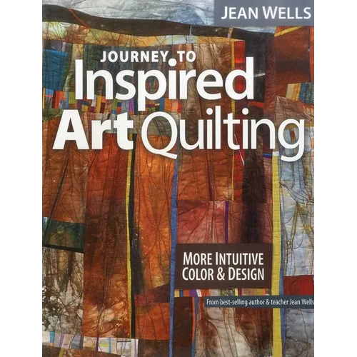 Journey to Inspired Art Quilting: More Intuitive Color & Design