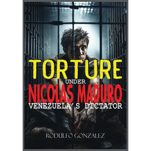 Torture under Nicolas Maduro: Venezuela's dictator