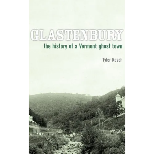 Glastenbury: The History of a Vermont Ghost Town