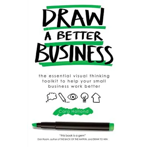 Draw a Better Business: The essential visual thinking toolkit to help your small business work better