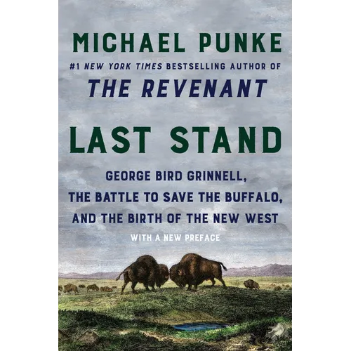 Last Stand: George Bird Grinnell, the Battle to Save the Buffalo, and the Birth of the New West
