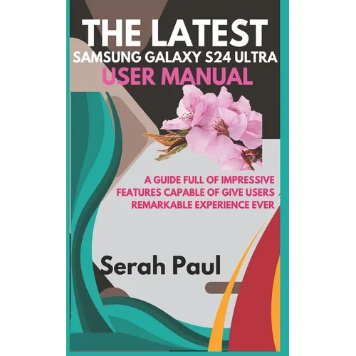 The Latest Samsung Galaxy S24 Ultra User Manual: A guide full of impressive features capable of give users remarkable experience ever