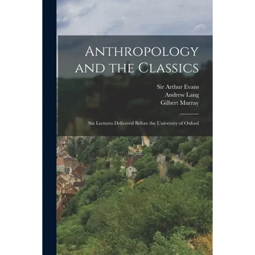 Anthropology and the Classics: Six Lectures Delivered Before the University of Oxford