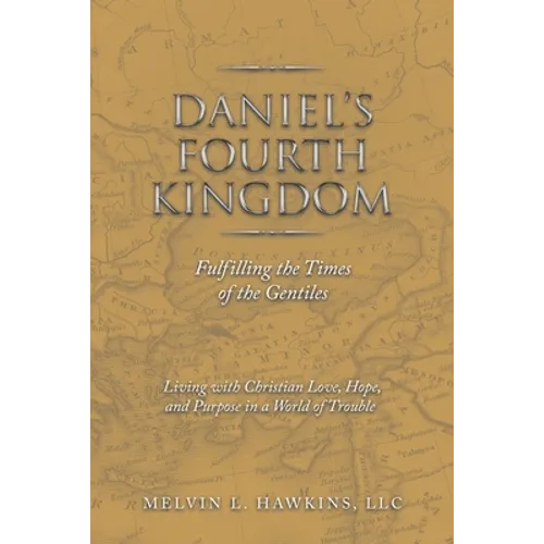 Daniel's Fourth Kingdom: Fulfilling the Times of the Gentiles