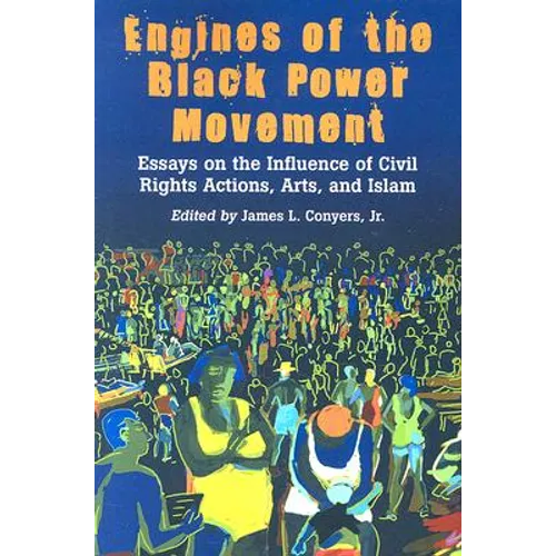 Engines of the Black Power Movement: Essays on the Influence of Civil Rights Actions, Arts, and Islam