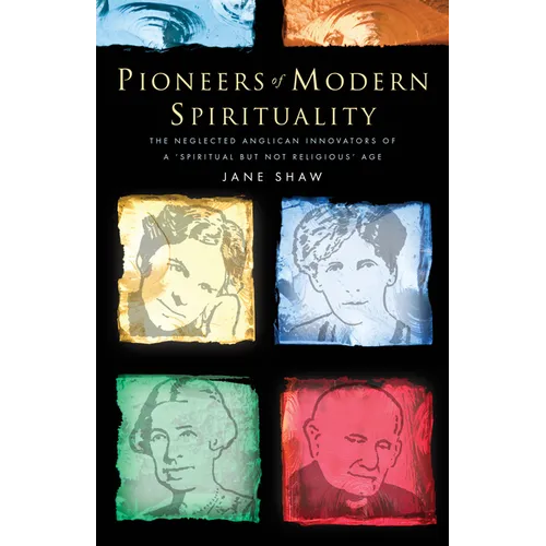 Pioneers of Modern Spirituality: The Neglected Anglican Innovators of a Spiritual But Not Religious Age
