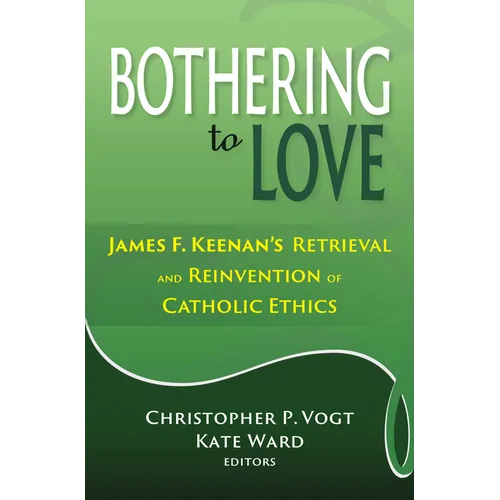 Bothering to Love: James F. Keenan's Retrieval and Reinvention of Catholic Ethics