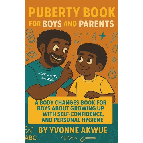 Puberty Book for Boys and Parents: A Body Changes Book For Boys About Growing Up with Self-Confidence, and Personal hygiene-Told in a Big Bro Style