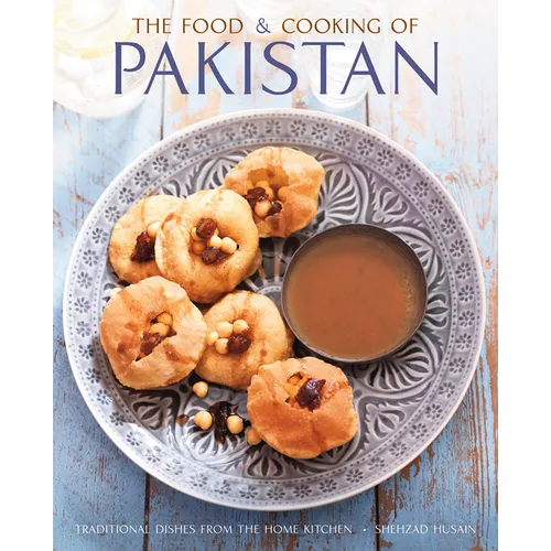 The Food and Cooking of Pakistan: Traditional Dishes from the Home Kitchen