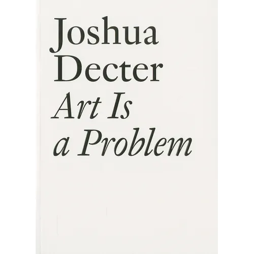Art Is a Problem: Selected Criticism, Essays, Interviews and Curatorial Projects (1986-2012)