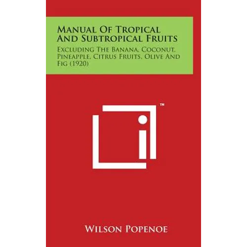 Manual of Tropical and Subtropical Fruits: Excluding the Banana, Coconut, Pineapple, Citrus Fruits, Olive and Fig (1920)