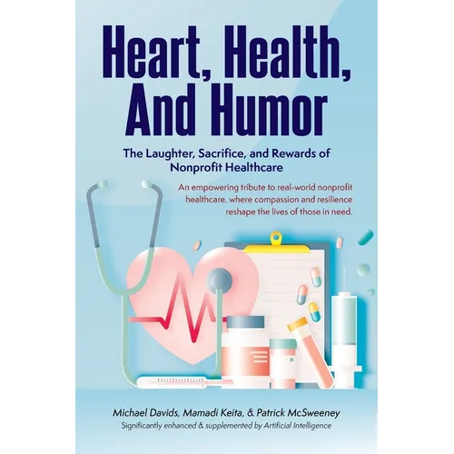Heart, Health, and Humor: The Laughter, Sacrifice, and Rewards of Nonprofit Healthcare