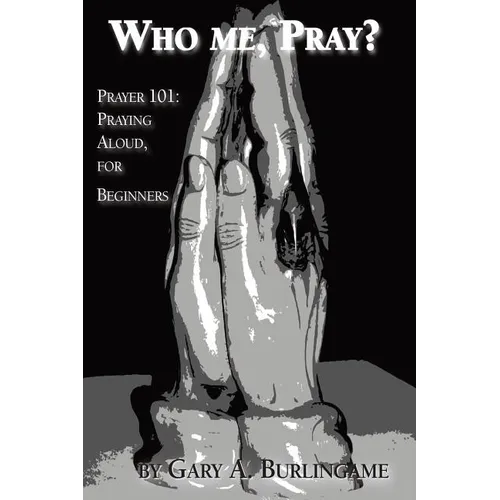 Who Me, Pray?: Prayer 101: Praying Aloud, for Beginners
