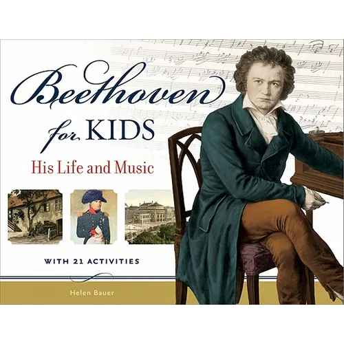 Beethoven for Kids: His Life and Music with 21 Activities Volume 40