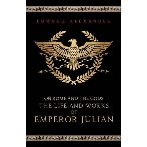 On Rome and the Gods: The Life and Works of Emperor Julian