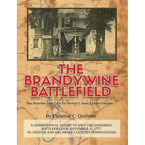 The Brandywine Battle: the untold story of its history and preservation: A Generational Effort to Save the Vanishing Battlefield of September 11,1777