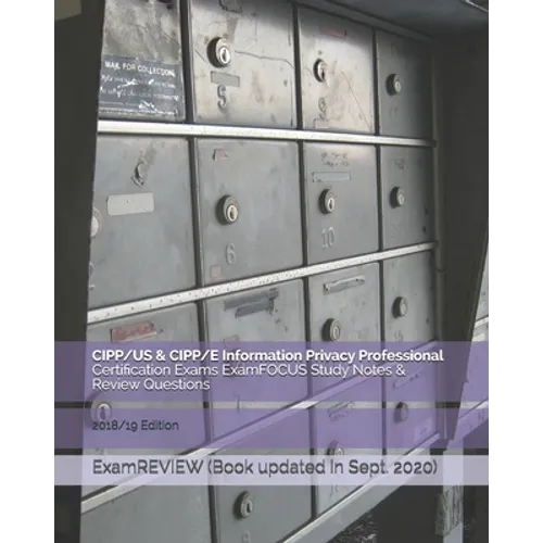 CIPP/US & CIPP/E Information Privacy Professional Certification Exams ExamFOCUS Study Notes & Review Questions 2018/19 Edition