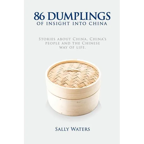 86 Dumplings of Insight into China: Stories about China, China's people and the Chinese Way of Life