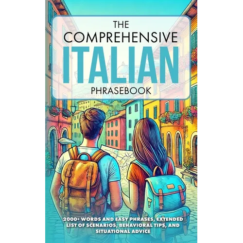 The Comprehensive Italian Phrasebook: 2000+ Words and Easy Phrases, Exteded list of scenarios, Behavioral Tips, and Situational Advice