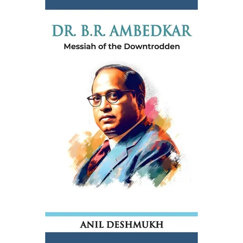 Dr. B R Ambedkar: Messiah of the Downtrodden: Messiah