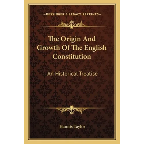 The Origin And Growth Of The English Constitution: An Historical Treatise: Part I, The Making Of The Constitution