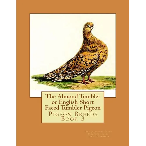 The Almond Tumbler or English Short Faced Tumbler Pigeon: Pigeon Breeds Book 3