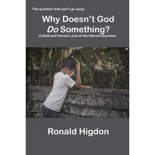Why Doesn't God Do Something?: A Bold and Honest Look at the Eternal Question