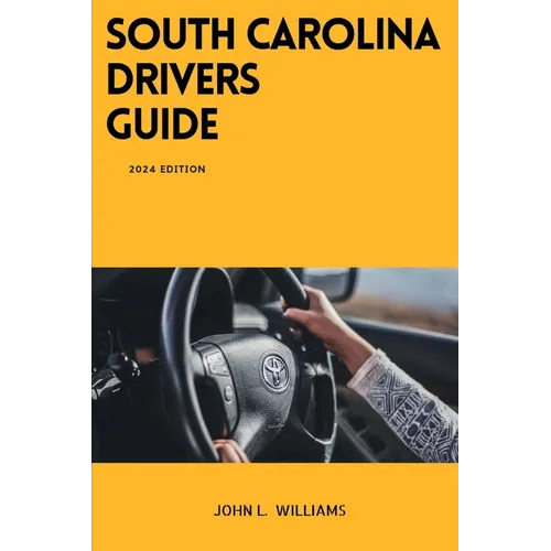 South Carolina Drivers Guide: A Comprehensive Study Manual to Safe Driving in South Carolina