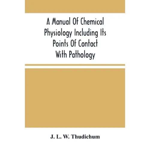 A Manual Of Chemical Physiology Including Its Points Of Contact With Pathology