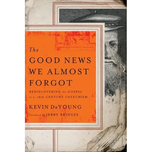 The Good News We Almost Forgot: Rediscovering the Gospel in a 16th Century Catechism