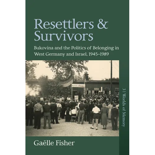 Resettlers and Survivors: Bukovina and the Politics of Belonging in West Germany and Israel, 1945-1989
