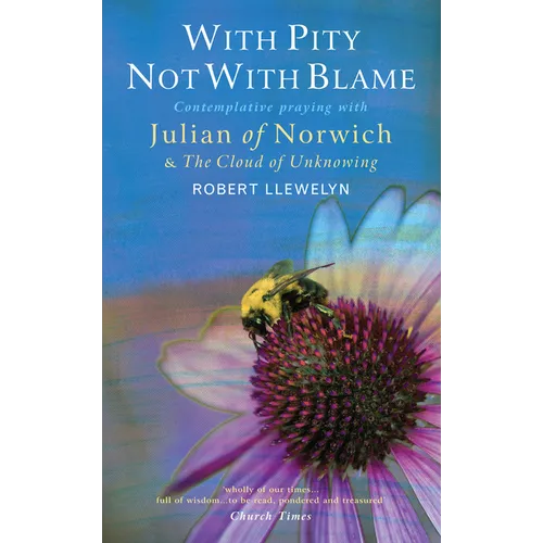 With Pity Not with Blame: Contemplative Praying with Julian of Norwich and 'The Cloud of Unknowing'