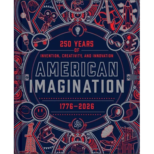 American Imagination: 250 Years of Invention, Creativity, and Innovation