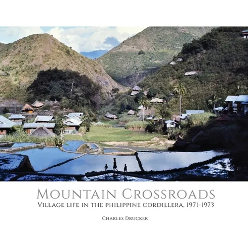 Mountain Crossroads: Village Life in the Philippine Cordillera, 1971-73
