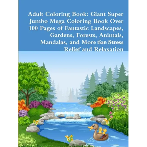 Adult Coloring Book: Giant Super Jumbo Mega Coloring Book Over 100 Pages of Fantastic Landscapes, Gardens, Forests, Animals, Mandalas, and