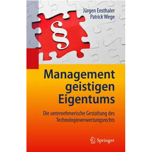 Management Geistigen Eigentums: Die Unternehmerische Gestaltung Des Technologieverwertungsrechts