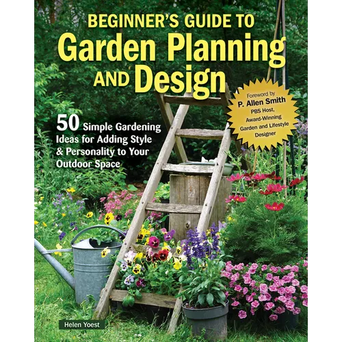 Beginner's Guide to Garden Planning and Design: 50 Simple Gardening Ideas for Adding Style & Personality to Your Outdoor Space