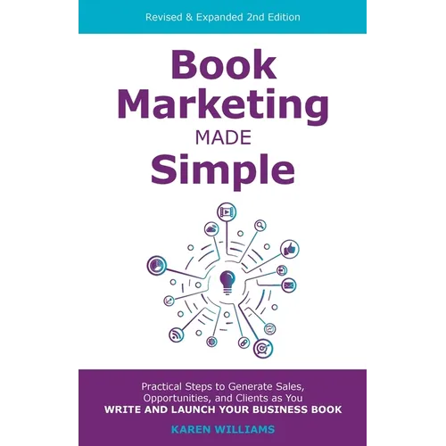 Book Marketing Made Simple: Practical Steps to Generate Sales, Opportunities, and Clients as You Write and Launch Your Business Book