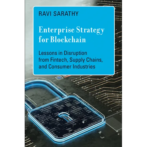 Enterprise Strategy for Blockchain: Lessons in Disruption from Fintech, Supply Chains, and Consumer Industries