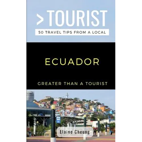 Greater Than a Tourist-Ecuador: 50 Travel Tips from a Local