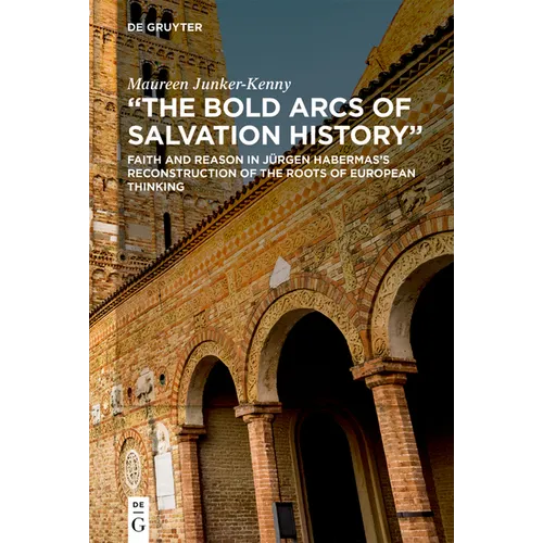 The Bold Arcs of Salvation History: Faith and Reason in Jürgen Habermas's Reconstruction of the Roots of European Thinking