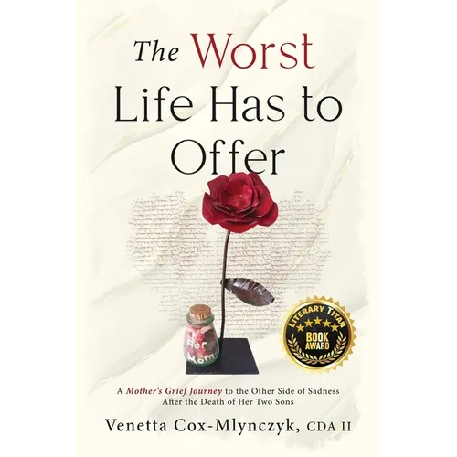 The Worst Life Has to Offer: A Mother's Grief Journey To The Other Side of Sadness After The Death of Her Two Sons