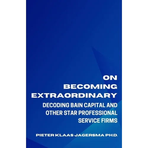 On Becoming Extraordinary: Decoding Bain Capital and other Star Professional Service Firms