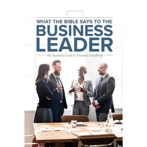 What the Bible Says to the Business Leader: The Business Leader's Personal Handbook