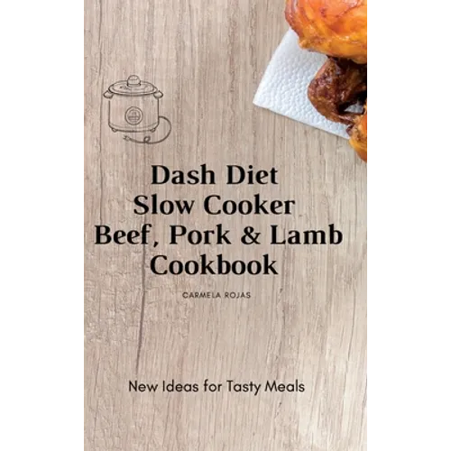 Dash Diet Slow Cooker Beef, Pork & Lamb Cookbook: New Ideas for Tasty Meals