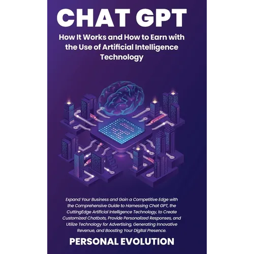 Chat GPT: Expand Your Business and Gain a Competitive Edge with the Comprehensive Guide to Harnessing Chat GPT, the Cutting-Edge