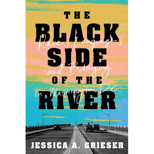 The Black Side of the River: Race, Language, and Belonging in Washington, DC