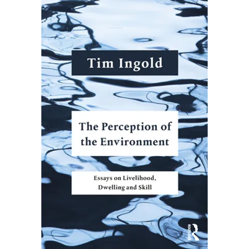 The Perception of the Environment: Essays on Livelihood, Dwelling and Skill
